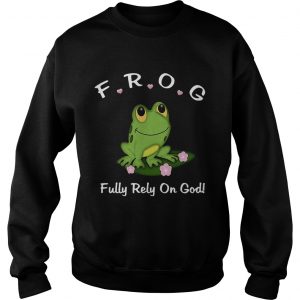 Frog fully rely on God sweatshirt