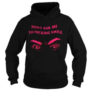 Frown dont ask me to fucking smile hoodie