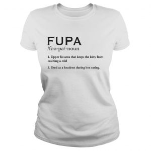 Fupa Definition Shirt Fupa Foopa Noun 1 Upper Fat Area That Keeps The Kitty From Catching A Cold ladies tee