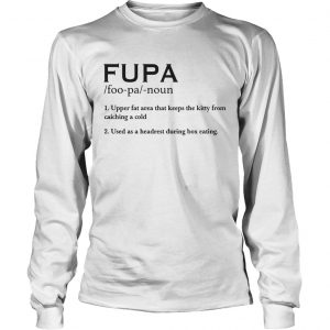 Fupa Definition Shirt Fupa Foopa Noun 1 Upper Fat Area That Keeps The Kitty From Catching A Cold longsleeve tee