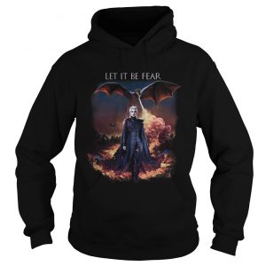 Game Of Thrones Let it be fear Daenerys Targaryen hoodie