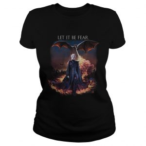 Game Of Thrones Let it be fear Daenerys Targaryen ladies tee