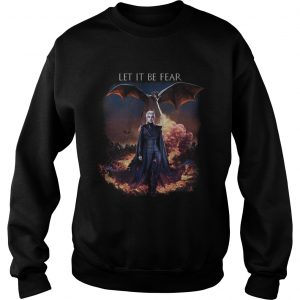 Game Of Thrones Let it be fear Daenerys Targaryen sweatshirt