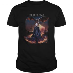 Game Of Thrones Let it be fear Daenerys Targaryen unisex