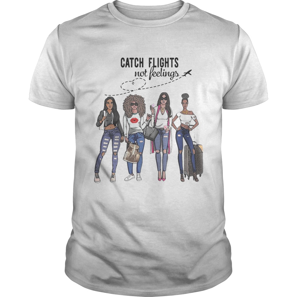 Girls Trip catch flights not feelings shirt