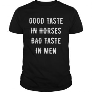 Good Taste In Horse Bad Taste In Men unisex