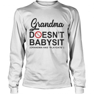 Grandma doesnt babysit grandma has playdate longsleeve tee