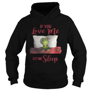 Grinch If you love me let me sleep hoodie