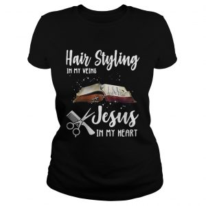 Hair styling in my veins Jesus in me heart ladies tee