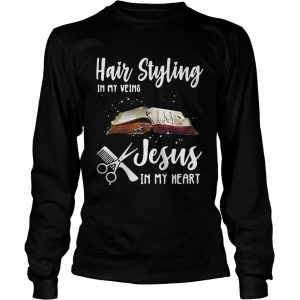 Hair styling in my veins Jesus in me heart longsleeve tee