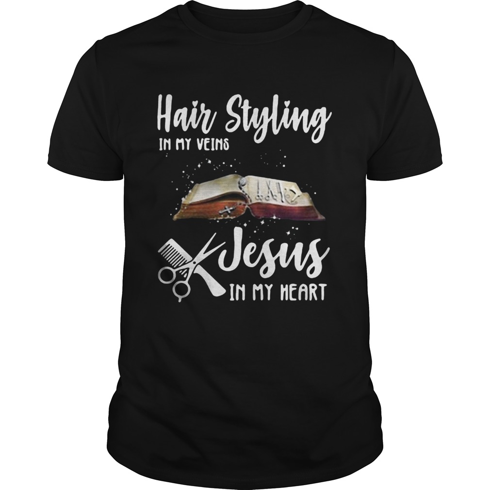 Hair styling in my veins Jesus in me heart shirt