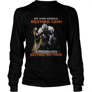 He who kneels before god can stand before anyone longsleeve tee