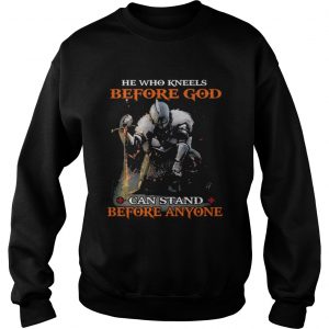 He who kneels before god can stand before anyone sweatshirt