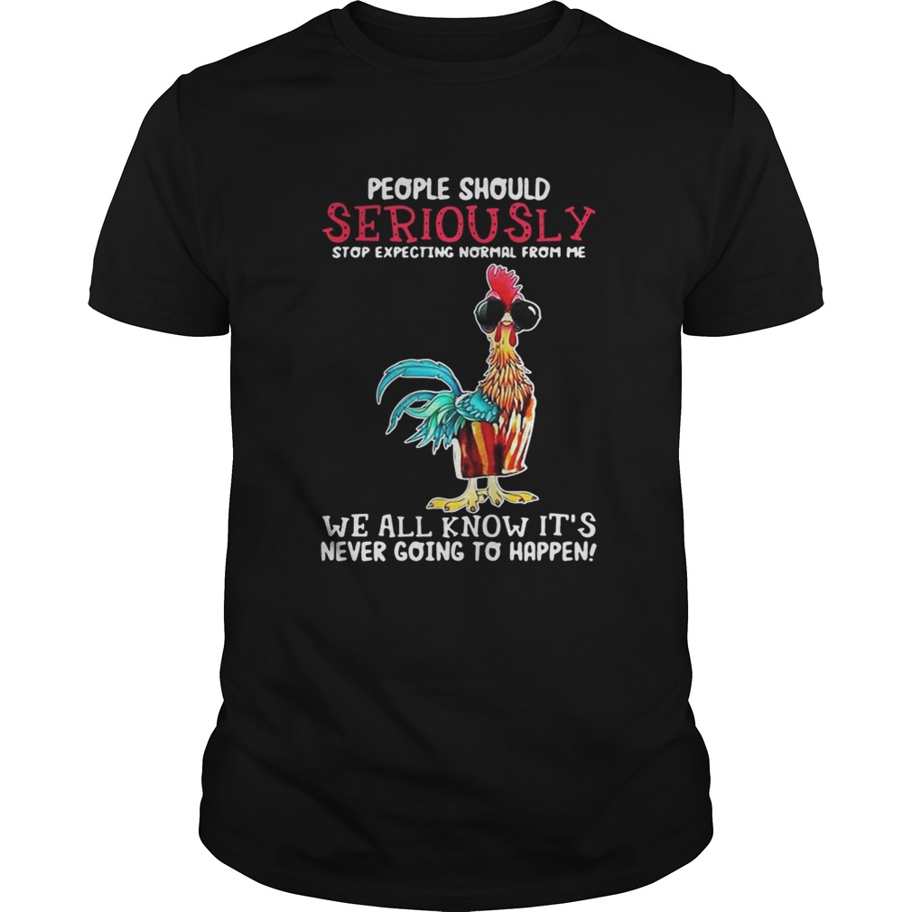 Hei Hei people should seriously stop expecting normal from me shirt