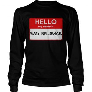 Hello my name is Bad influence longsleeve teee