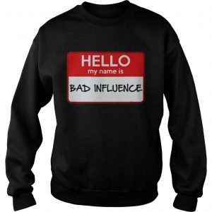 Hello my name is Bad influence sweatshirt