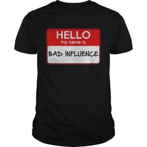 Hello my name is Bad influence unisex