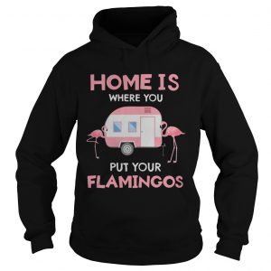 Home is where you put your Flamingos hoodie