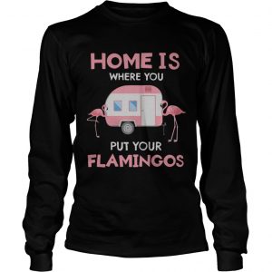 Home is where you put your Flamingos longsleeve tee