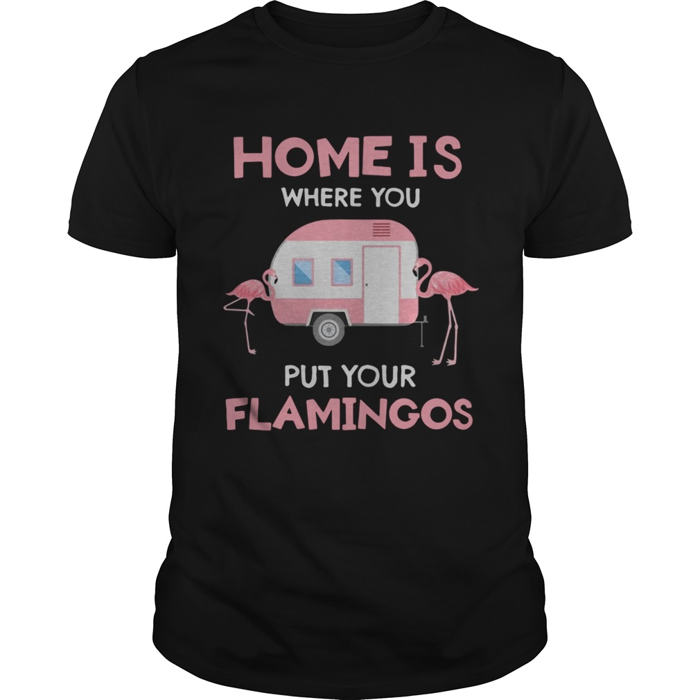 Home is where you put your Flamingos shirts