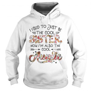 I Used To Be Cool Sister Now Im Also Cool Auntie hoodie