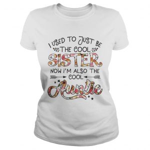 I Used To Be Cool Sister Now Im Also Cool Auntie ladies tee