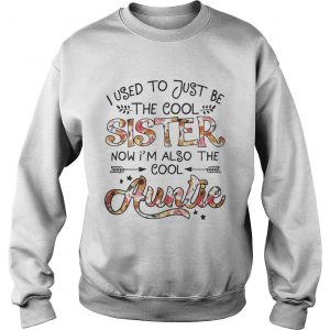 I Used To Be Cool Sister Now Im Also Cool Auntie sweatshirt