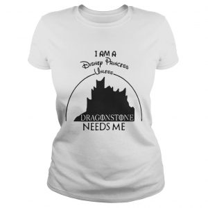 I am a disney princess unless dragonstone needs me Game Of Thrones ladeis tee