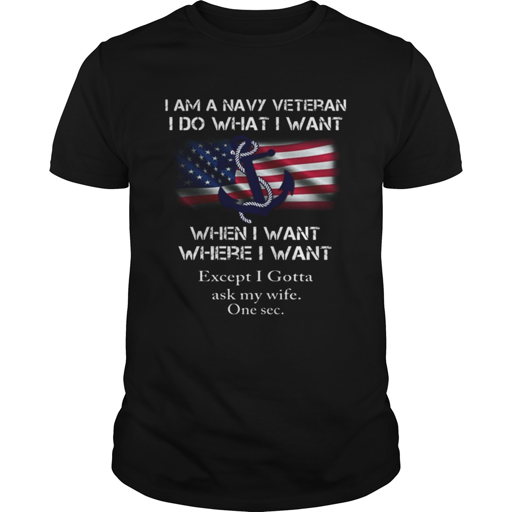 I am a navy veteran i do what i want when i want where i want shirt