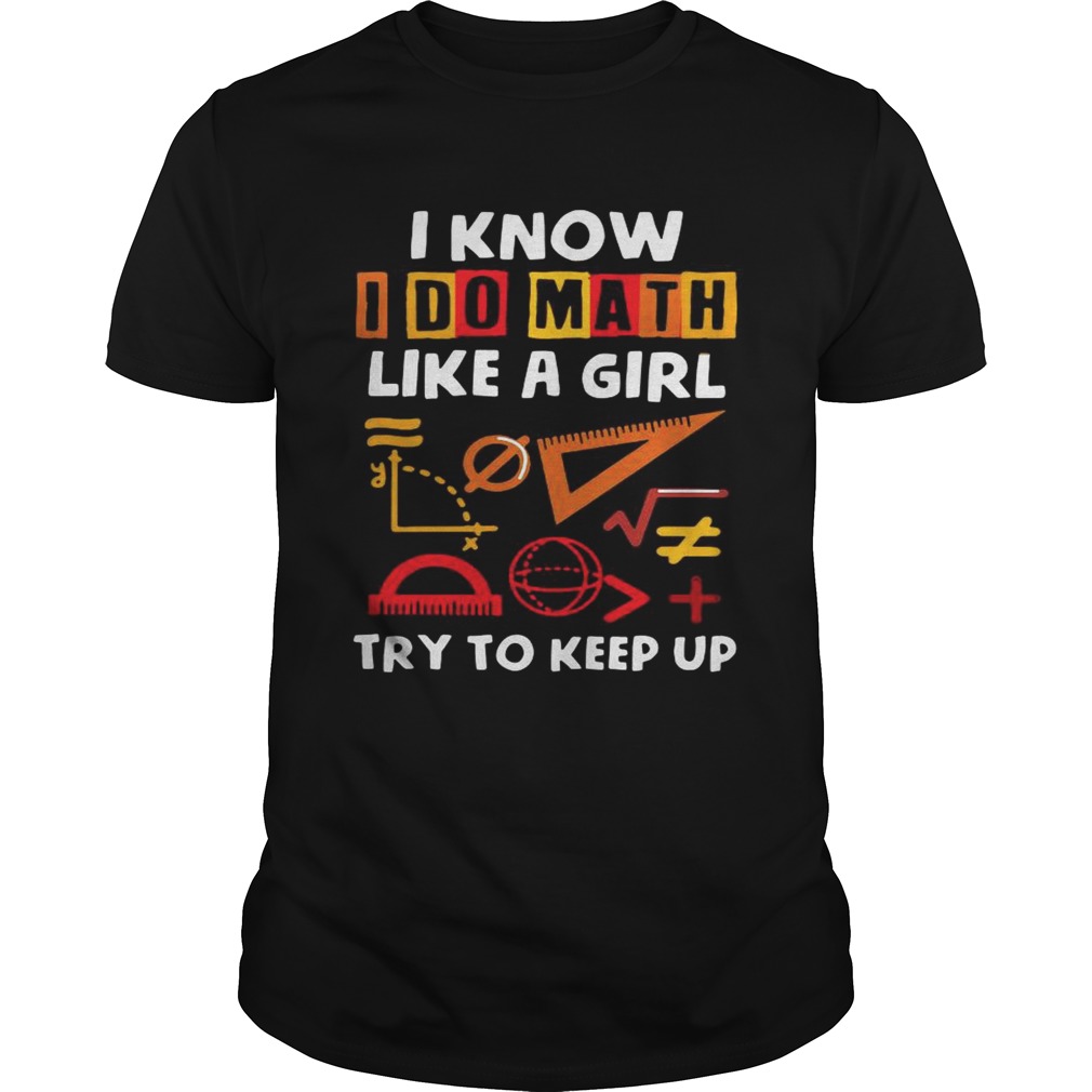 I know I do math like a girl try to keep up shirt