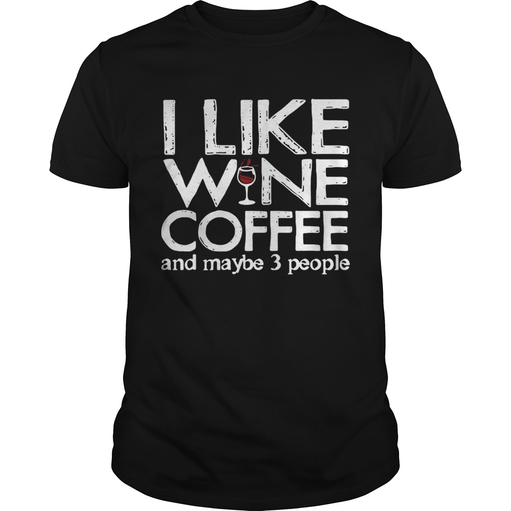 I like wine coffee and maybe 3 people shirt