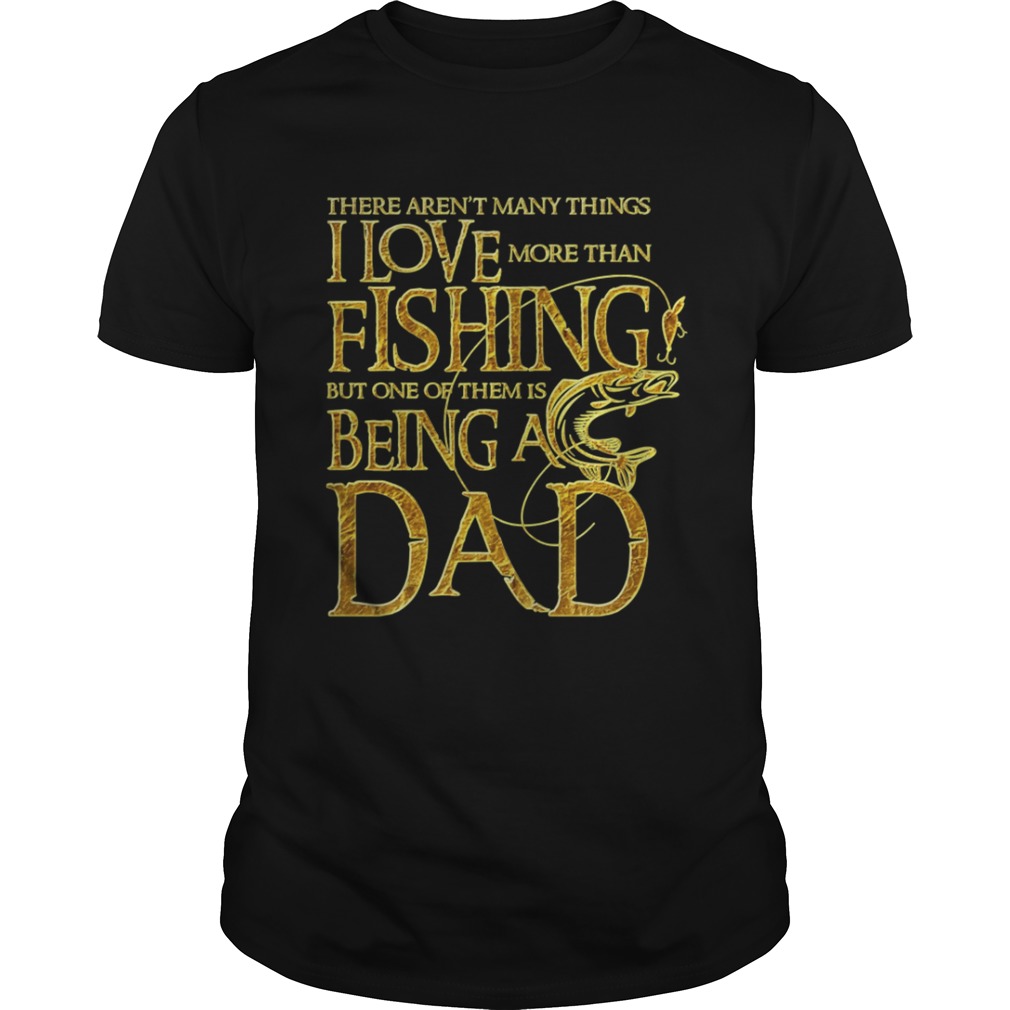 I love Fishing but one of them is Being A dad golden shirt