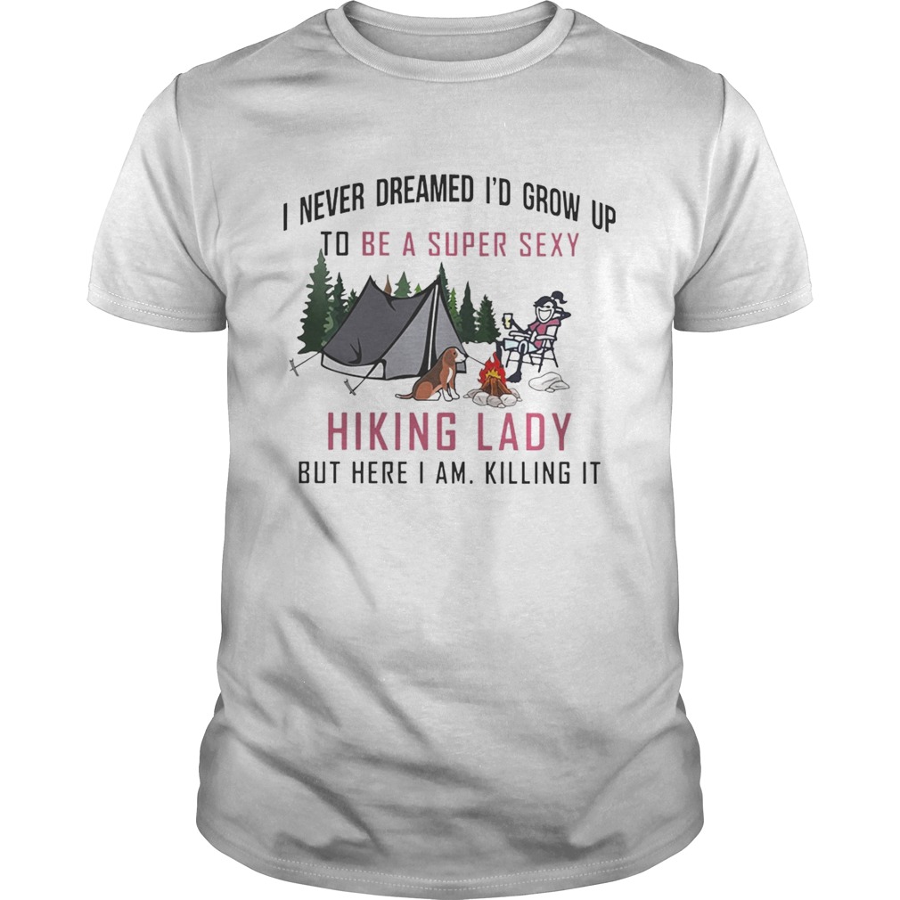 I never dreamed I’d grow up to be a super sexy Hiking lady but here I am shirts