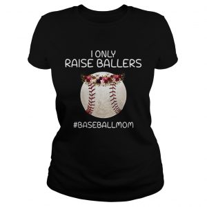 I only raise ballers baseballmom lades tee