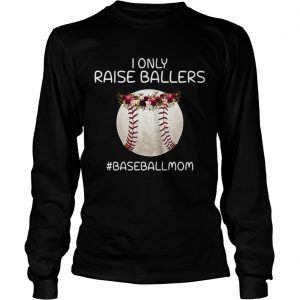 I only raise ballers baseballmom lngsleeve tee