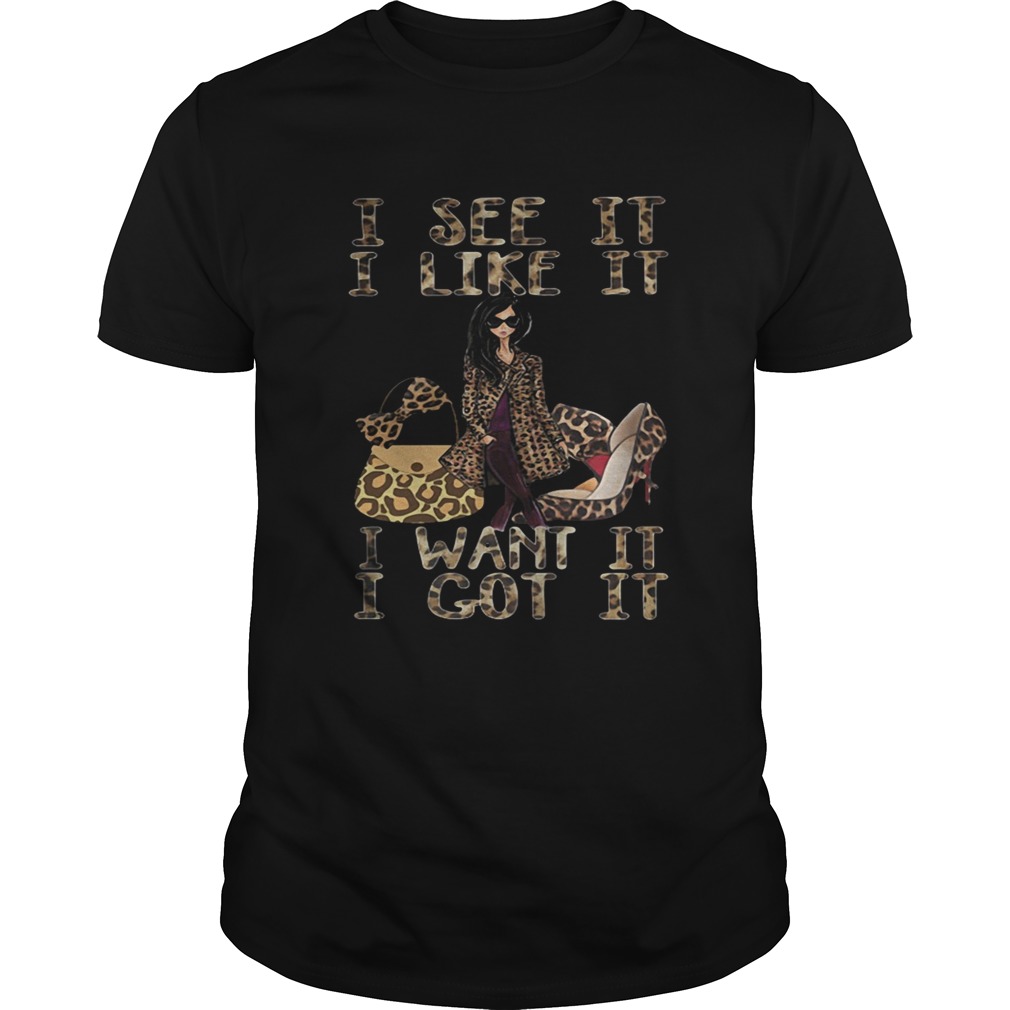 I see it I like it I want it I got it shirts