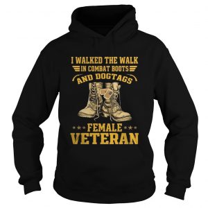 I walked the walk in combat boots and Dogtags female Veteran hoodie