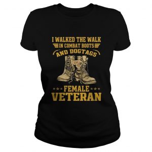 I walked the walk in combat boots and Dogtags female Veteran ladies tee