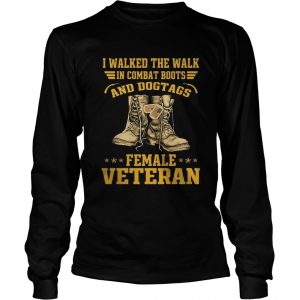 I walked the walk in combat boots and Dogtags female Veteran longsleeve tee