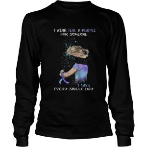 I wear Teal Purple for someone I miss every single day longsleeve tee