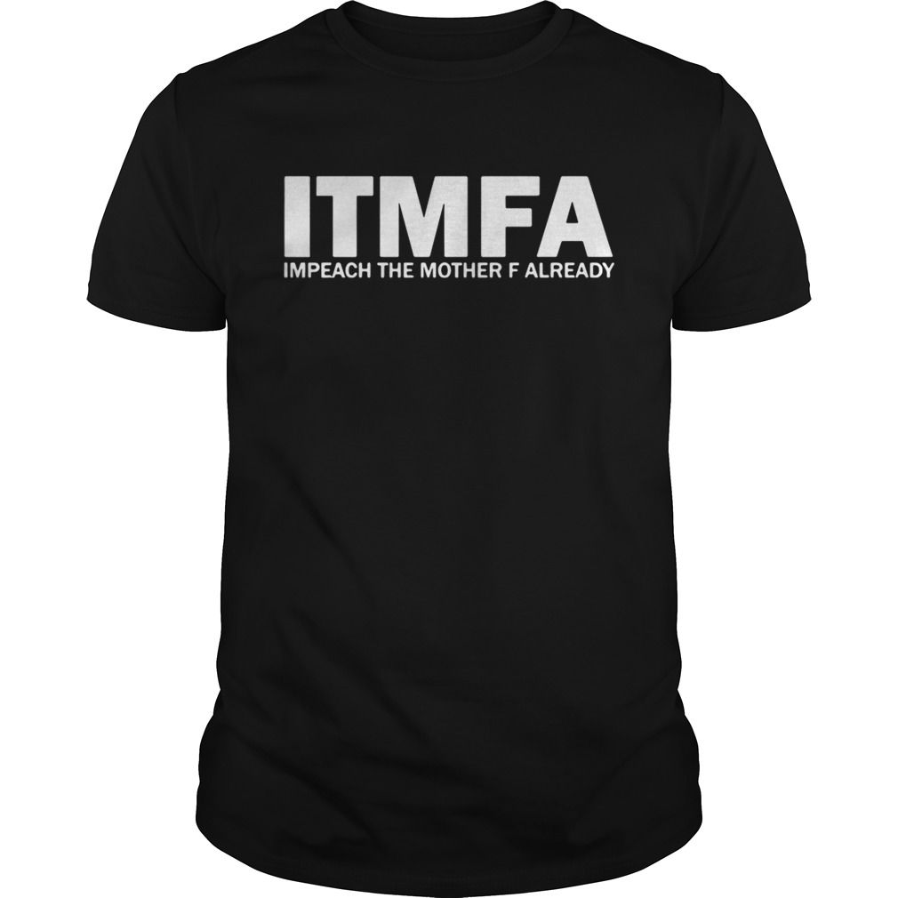 ITMFA Impeach the mother F already shirt