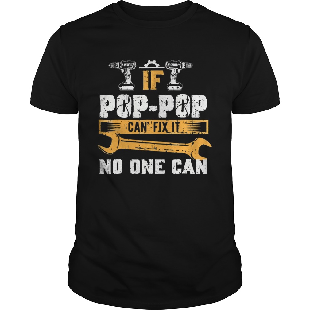 If Pop Pop Cant Fix it No One Can shirt