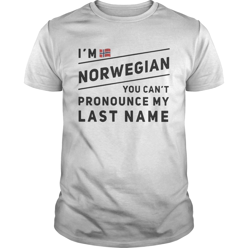 I’m Norwegian you can’t pronounce my last name shirts