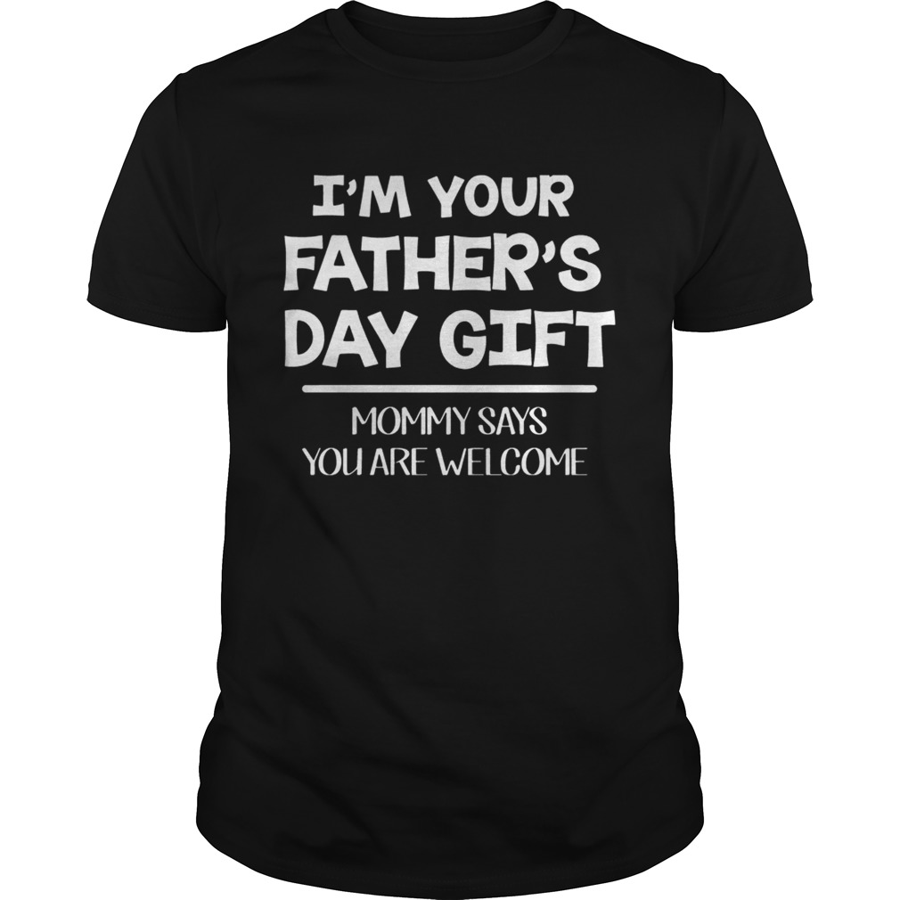 I’m Your Father’s Day Gift Mommy Says You Are Welcome Youth T-shirts