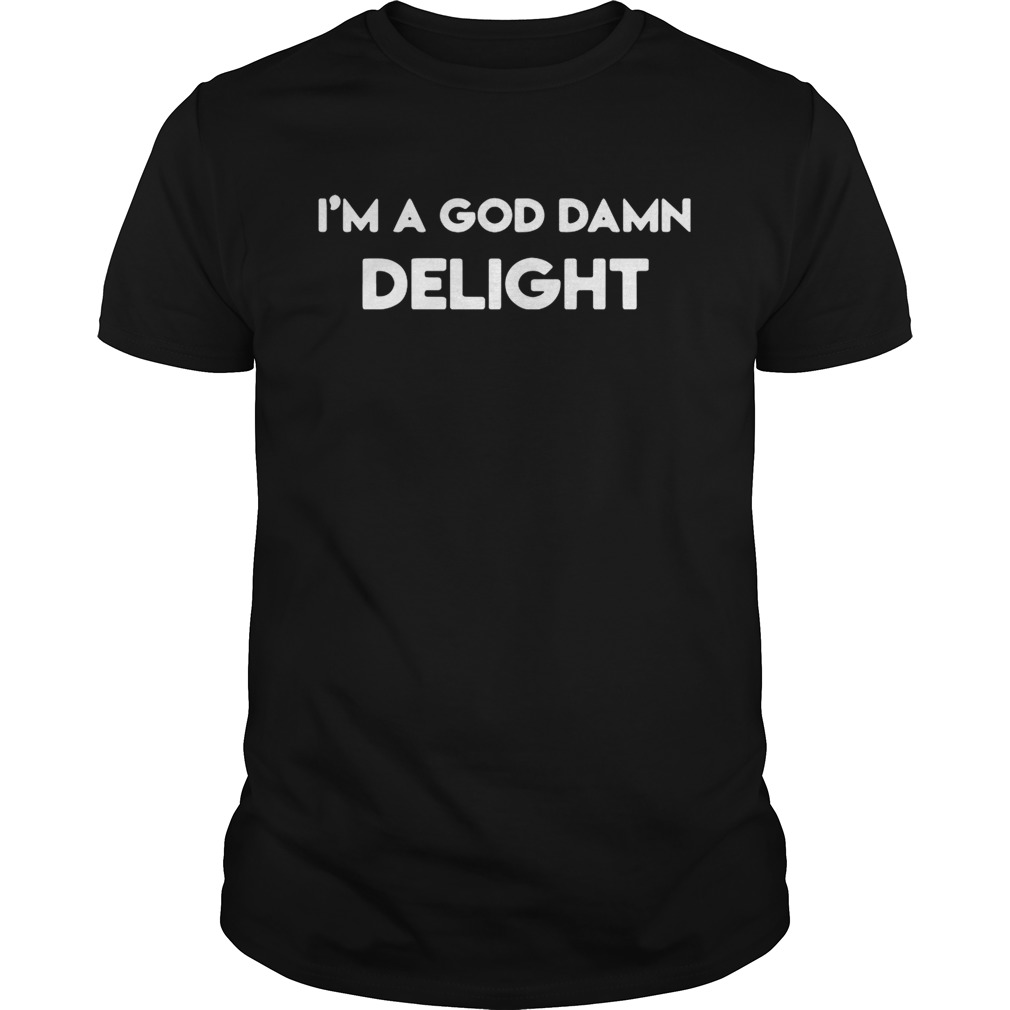 Im a God damn delight shirt