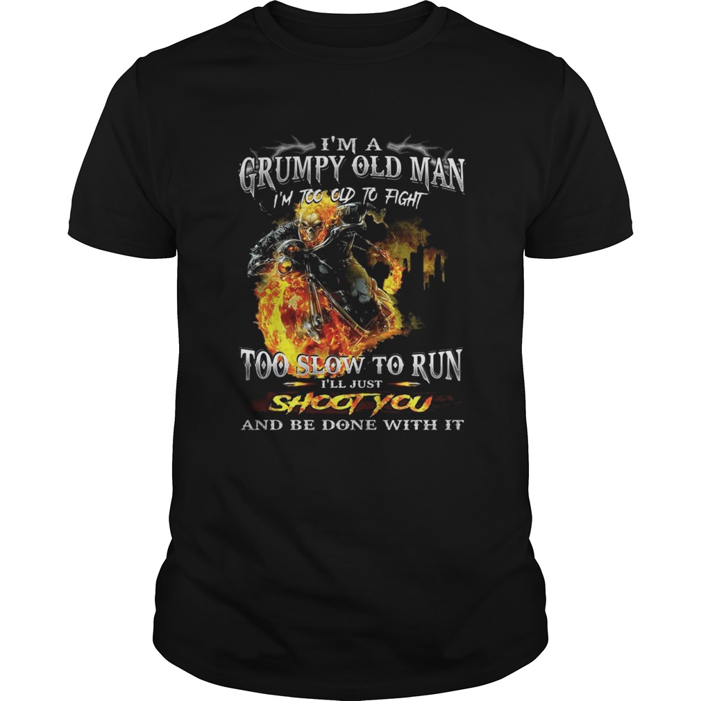 Im a grumpy old man Im too old to fightto slow to run Ill just shirt