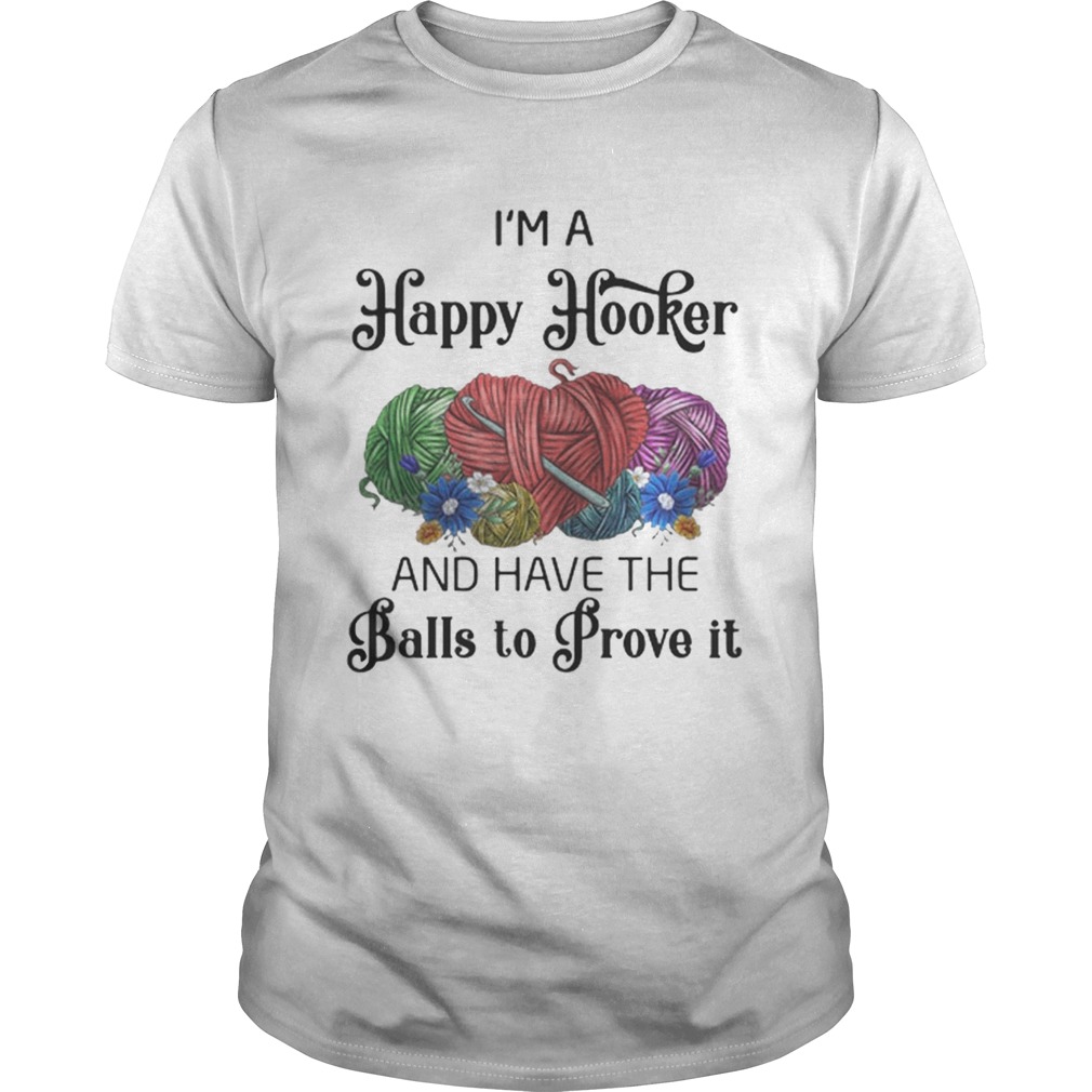 I’m a happy hooker and have the balls to prove it shirts