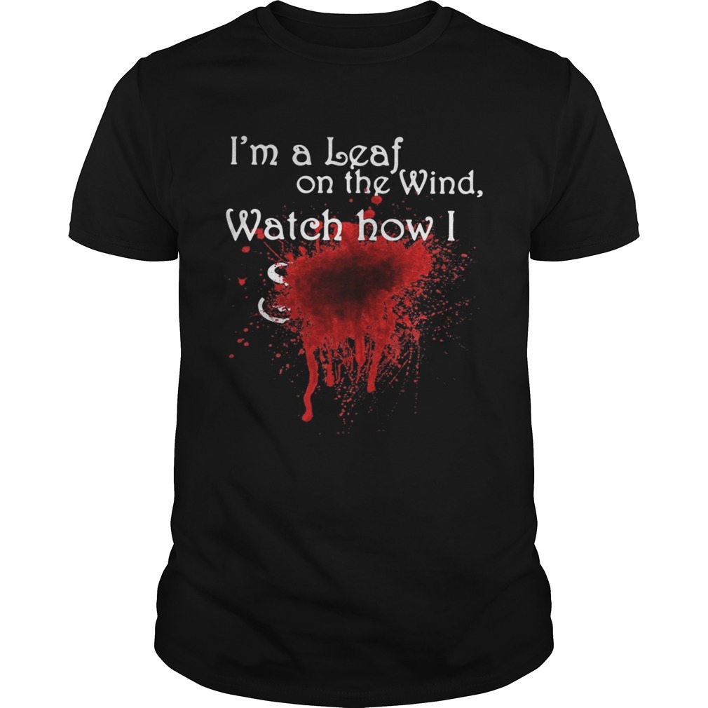 Im a leaf on the wind watch how I soar shirt