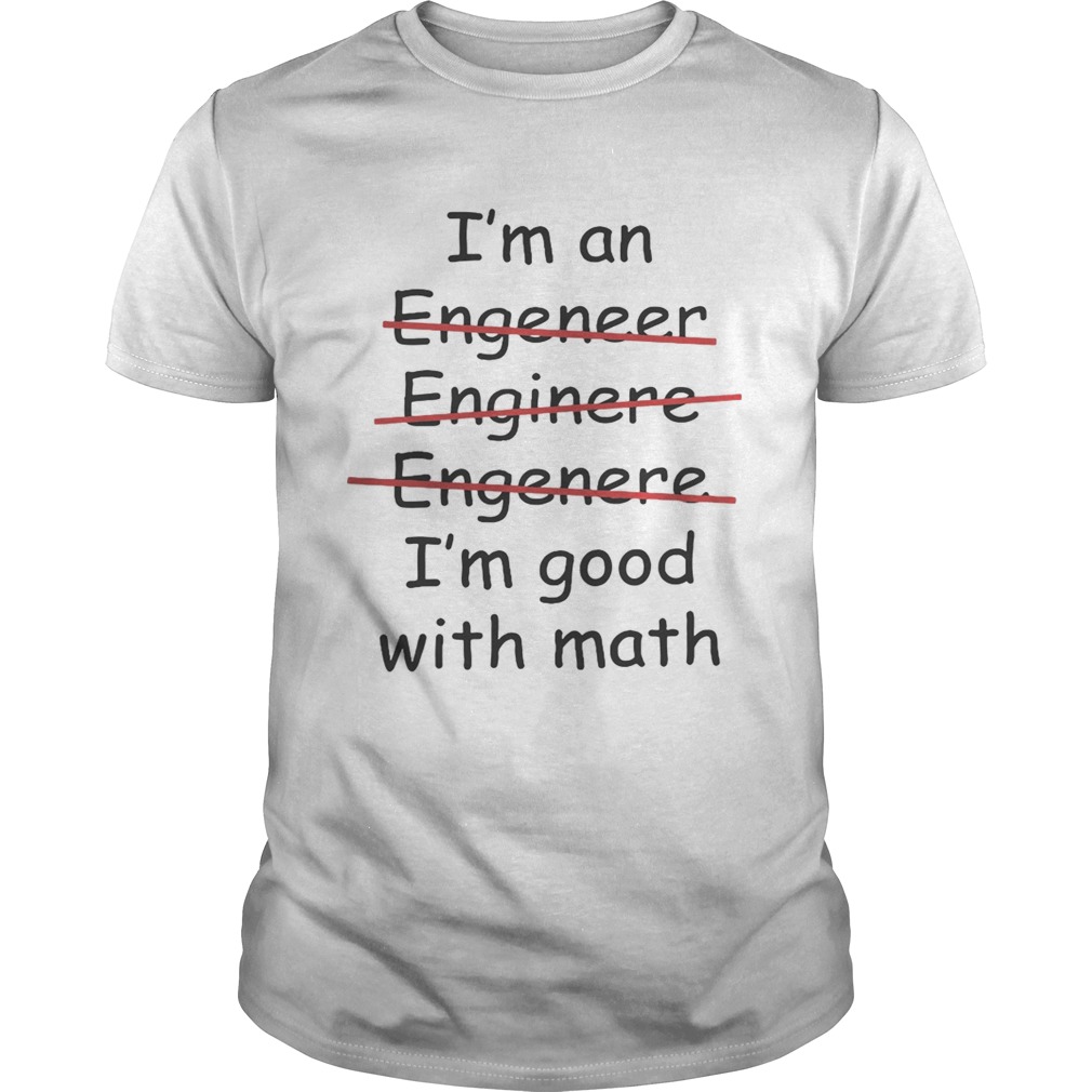 Im an engineer engineer engineer Im good with math shirt