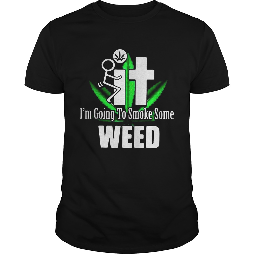 It Im going to smoke some weed shirts